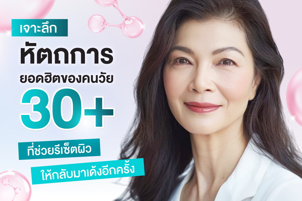 เจาะลึก 3 หัตถการยอดฮิตของคนวัย 30+ ที่ช่วยรีเซ็ตผิวให้กลับมาเด้งอีกครั้ง
