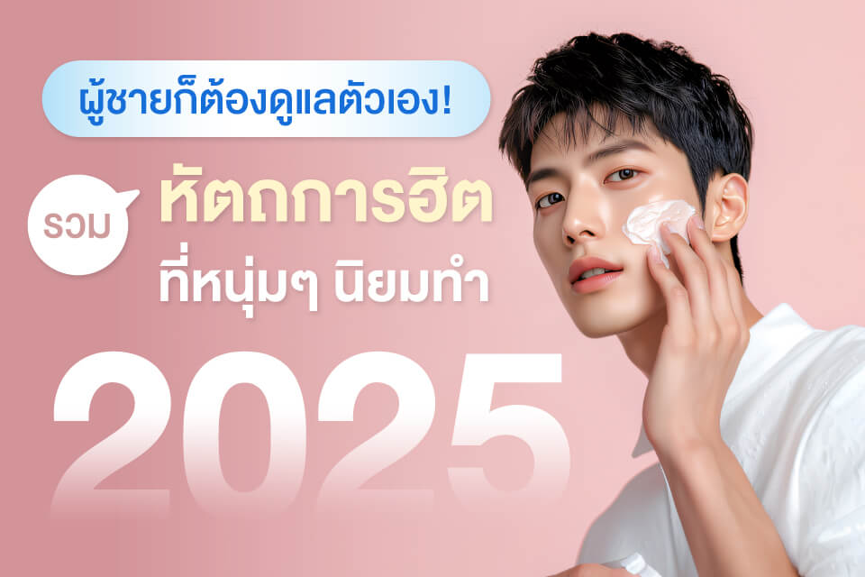 ผู้ชายก็ต้องดูแลตัวเอง! รวมหัตถการฮิตที่หนุ่มๆ นิยมทำปี 2025