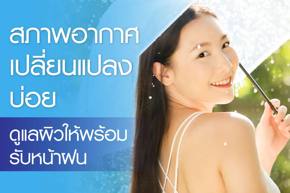 สภาพอากาศเปลี่ยนแปลงบ่อย ดูแลผิวให้พร้อมรับหน้าฝน