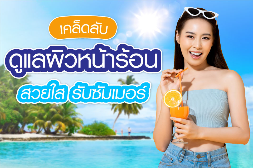 เคล็ดลับดูแลผิวหน้าร้อน สวยใสรับซัมเมอร์