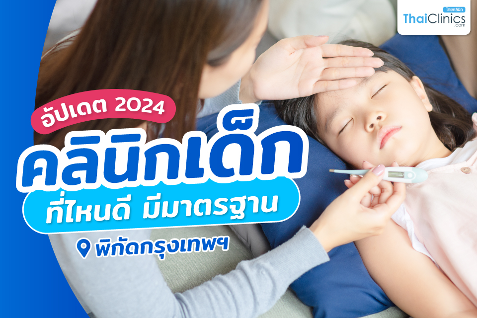 อัปเดตคลินิกเด็กกรุงเทพ ปี 2024 ที่ไหนดี มีมาตรฐาน มาดูกัน